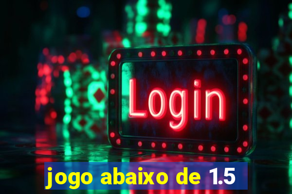 jogo abaixo de 1.5